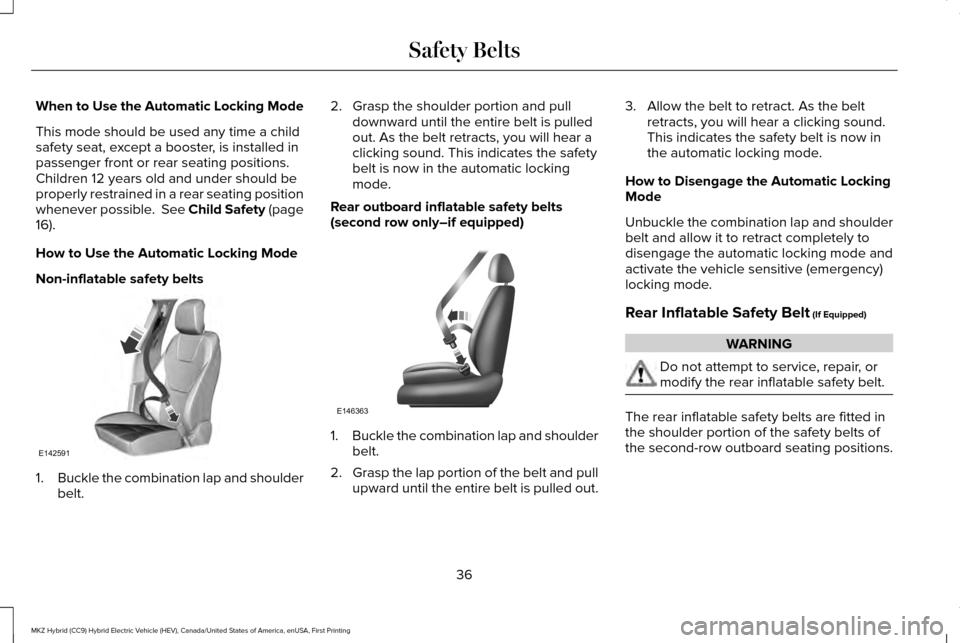 LINCOLN MKZ HYBRID 2016 Owners Manual When to Use the Automatic Locking Mode
This mode should be used any time a child
safety seat, except a booster, is installed in
passenger front or rear seating positions.
Children 12 years old and und LINCOLN MKZ HYBRID 2016 Owners Manual When to Use the Automatic Locking Mode
This mode should be used any time a child
safety seat, except a booster, is installed in
passenger front or rear seating positions.
Children 12 years old and und