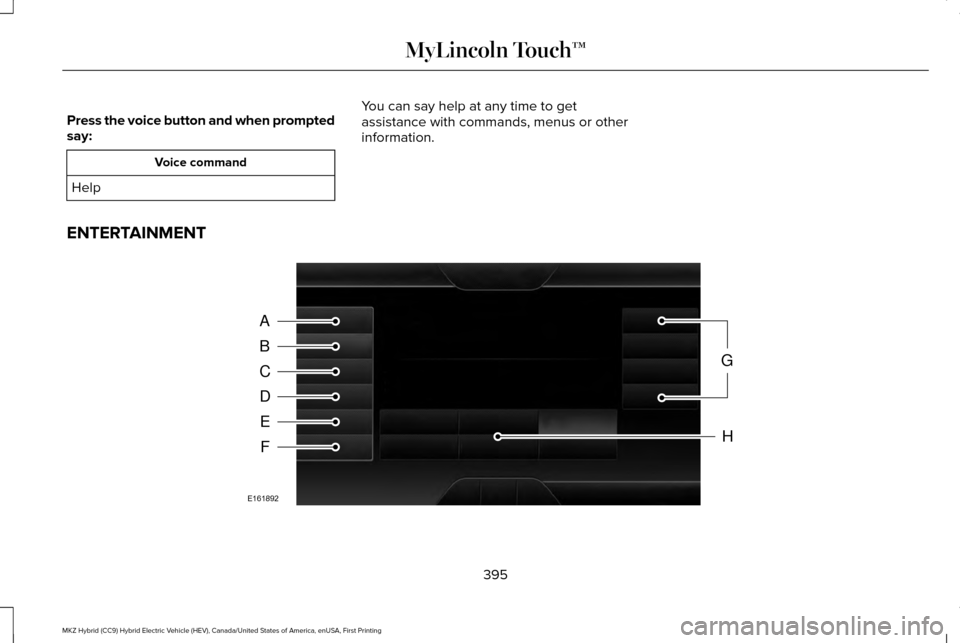 LINCOLN MKZ HYBRID 2016  Owners Manual Press the voice button and when prompted
say:
Voice command
Help You can say help at any time to get
assistance with commands, menus or other
information.
ENTERTAINMENT 395
MKZ Hybrid (CC9) Hybrid Ele