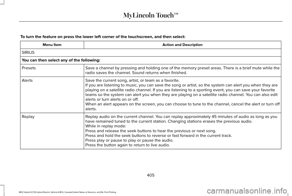 LINCOLN MKZ HYBRID 2016  Owners Manual To turn the feature on press the lower left corner of the touchscreen, an\
d then select:
Action and Description
Menu Item
SIRIUS
You can then select any of the following: Save a channel by pressing a