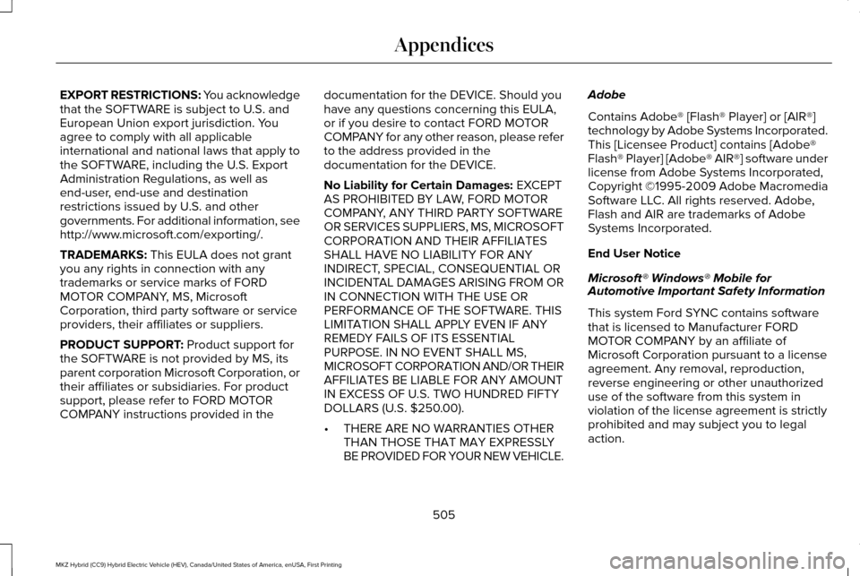 LINCOLN MKZ HYBRID 2016 Owners Manual EXPORT RESTRICTIONS: You acknowledge
that the SOFTWARE is subject to U.S. and
European Union export jurisdiction. You
agree to comply with all applicable
international and national laws that apply to
LINCOLN MKZ HYBRID 2016 Owners Manual EXPORT RESTRICTIONS: You acknowledge
that the SOFTWARE is subject to U.S. and
European Union export jurisdiction. You
agree to comply with all applicable
international and national laws that apply to