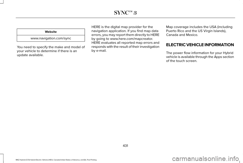 LINCOLN MKZ HYBRID 2017  Owners Manual Website
www.navigation.com/sync
You need to specify the make and model of
your vehicle to determine if there is an
update available. HERE is the digital map provider for the
navigation application. If