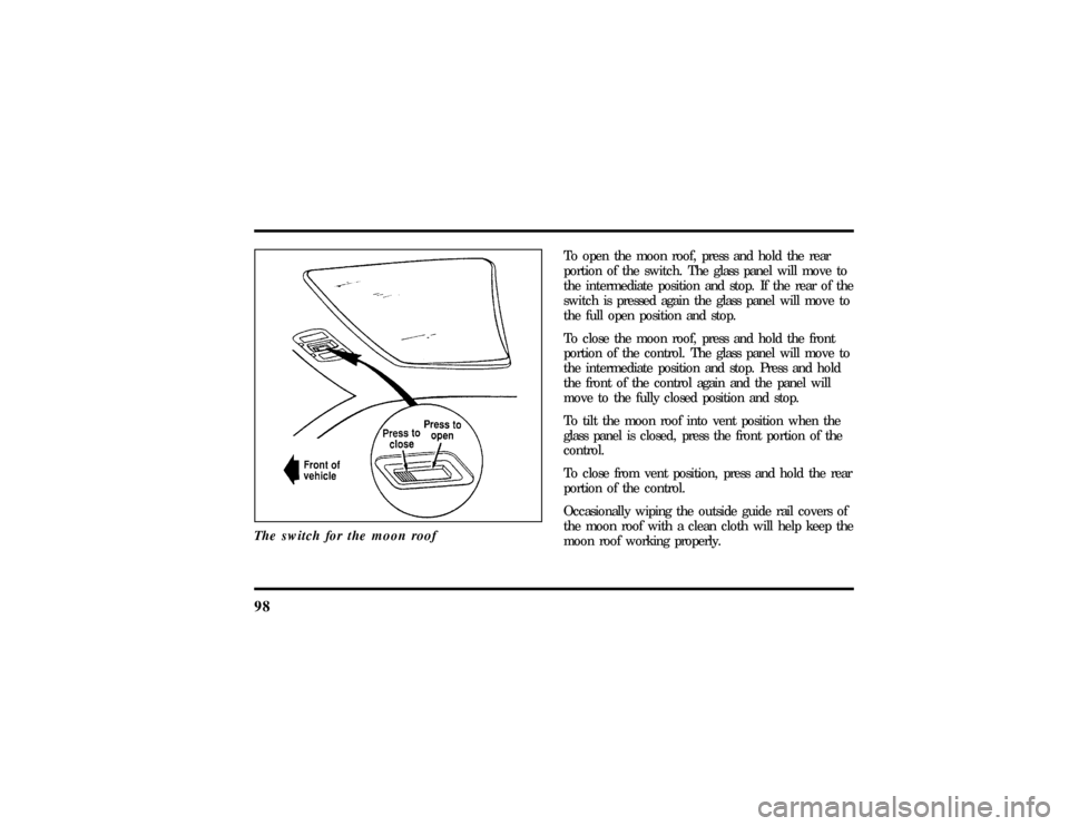 LINCOLN MARK VIII 1997  Owners Manual 98The switch for the moon roof
To open the moon roof, press and hold the rear
portion of the switch. The glass panel will move to
the intermediate position and stop. If the rear of the
switch is press