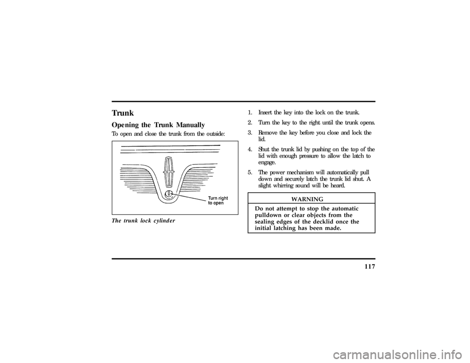 LINCOLN MARK VIII 1997  Owners Manual 117
1.  Inser tth e ke yint othe loc kon the trunk.
WARNING
Do no tattemp tto sto ptheautomatic 