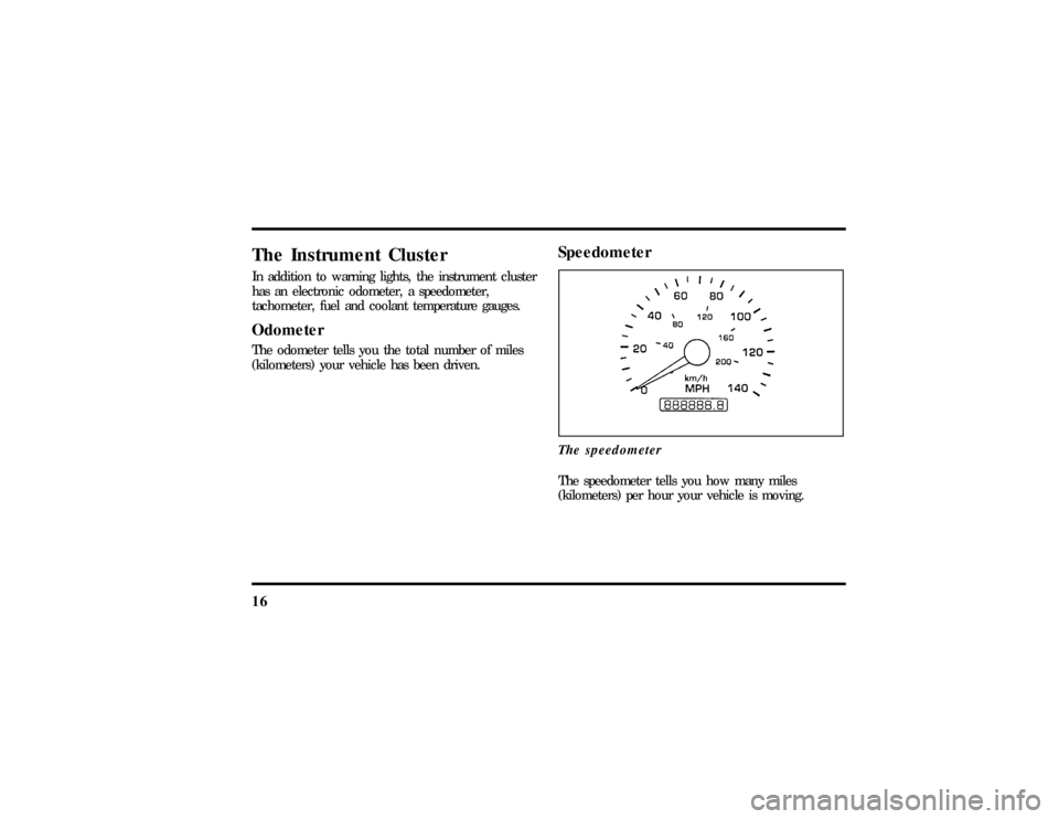 LINCOLN MARK VIII 1997  Owners Manual 16The Instrument ClusterIn addition to warning lights, the instrument cluster
has an electronic odometer, a speedometer,
tachometer, fuel and coolant temperature gauges.OdometerThe odometer tells you 