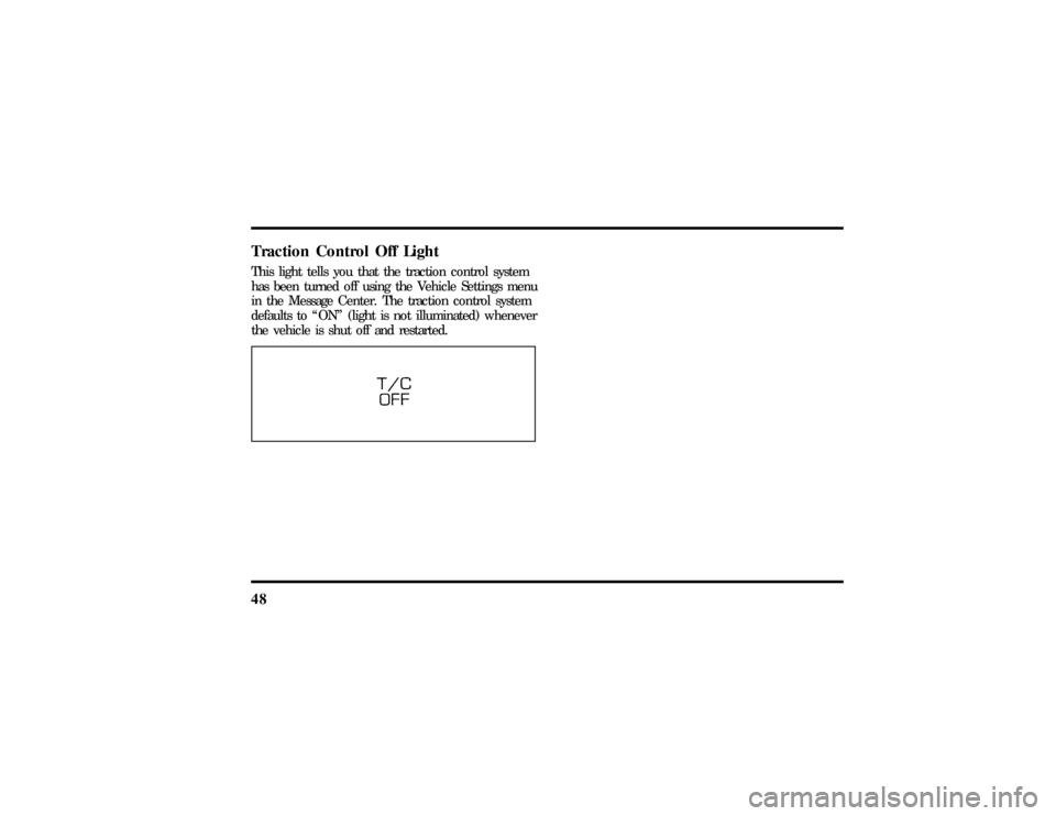 LINCOLN MARK VIII 1997  Owners Manual 48Traction Control Off LightThis light tells you that the traction control system
has been turned off using the Vehicle Settings menu
in the Message Center. The traction control system
defaults to ªO