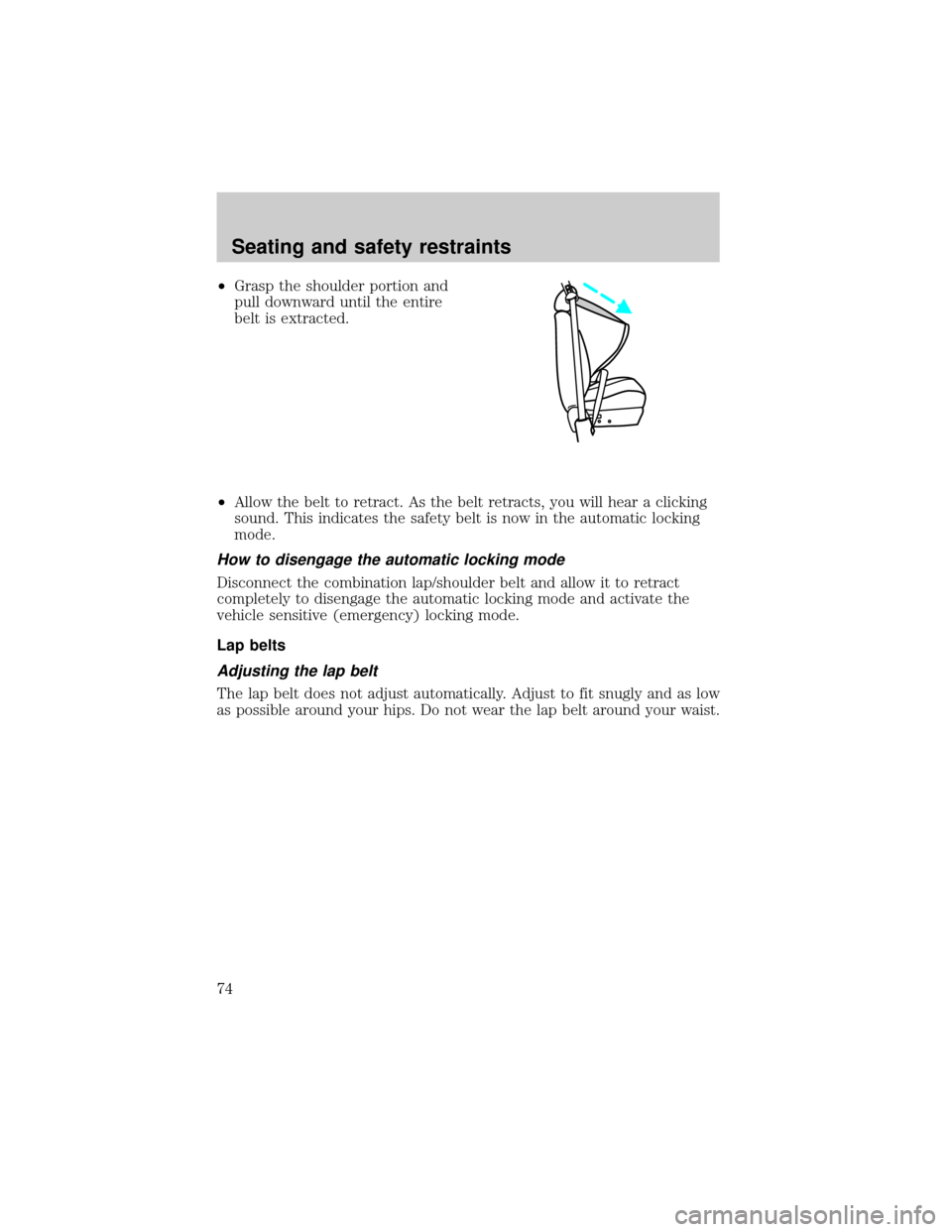 LINCOLN MARK VIII 1998  Owners Manual ²Grasp the shoulder portion and
pull downward until the entire
belt is extracted.
²Allow the belt to retract. As the belt retracts, you will hear a clicking
sound. This indicates the safety belt is 