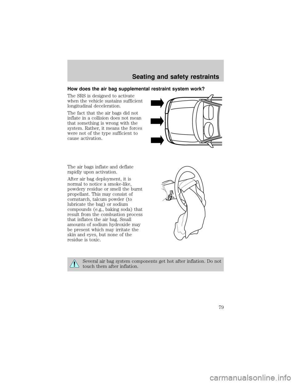 LINCOLN MARK VIII 1998  Owners Manual How does the air bag supplemental restraint system work?
The SRS is designed to activate
when the vehicle sustains sufficient
longitudinal deceleration.
The fact that the air bags did not
inflate in a
