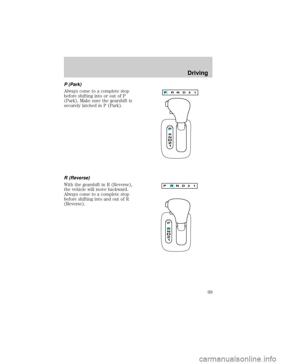 LINCOLN MARK VIII 1998  Owners Manual P (Park)
Always come to a complete stop
before shifting into or out of P
(Park). Make sure the gearshift is
securely latched in P (Park).
R (Reverse)
With the gearshift in R (Reverse),
the vehicle wil