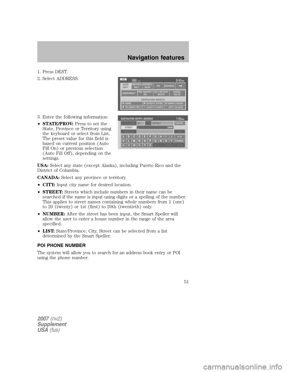 LINCOLN NAVIGATOR 2007 Navigation Manual 1. Press DEST.
2. Select ADDRESS.
3. Enter the following information:
• STATE/PROV: Press to set the
State, Province or Territory using
the keyboard or select from List.
The preset value for thi LINCOLN NAVIGATOR 2007 Navigation Manual 1. Press DEST.
2. Select ADDRESS.
3. Enter the following information:
• STATE/PROV: Press to set the
State, Province or Territory using
the keyboard or select from List.
The preset value for thi