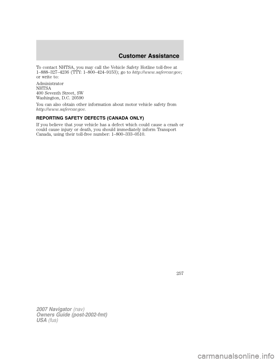 LINCOLN NAVIGATOR 2007  Owners Manual To contact NHTSA, you may call the Vehicle Safety Hotline toll-free at
1–888–327–4236 (TTY: 1–800–424–9153); go tohttp://www.safercar.gov;
or write to:
Administrator
NHTSA
400 Seventh Stre