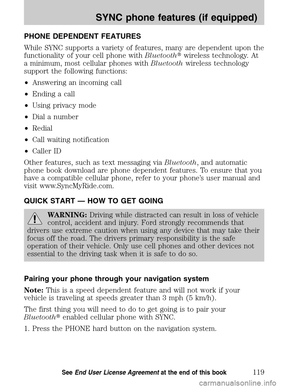 LINCOLN NAVIGATOR 2009  Navigation Manual PHONE DEPENDENT FEATURES 
While SYNC supports a variety of features, many are dependent upon the 
functionality of your cell phone with Bluetoothwireless technology. At 
a minimum, most cellular phon