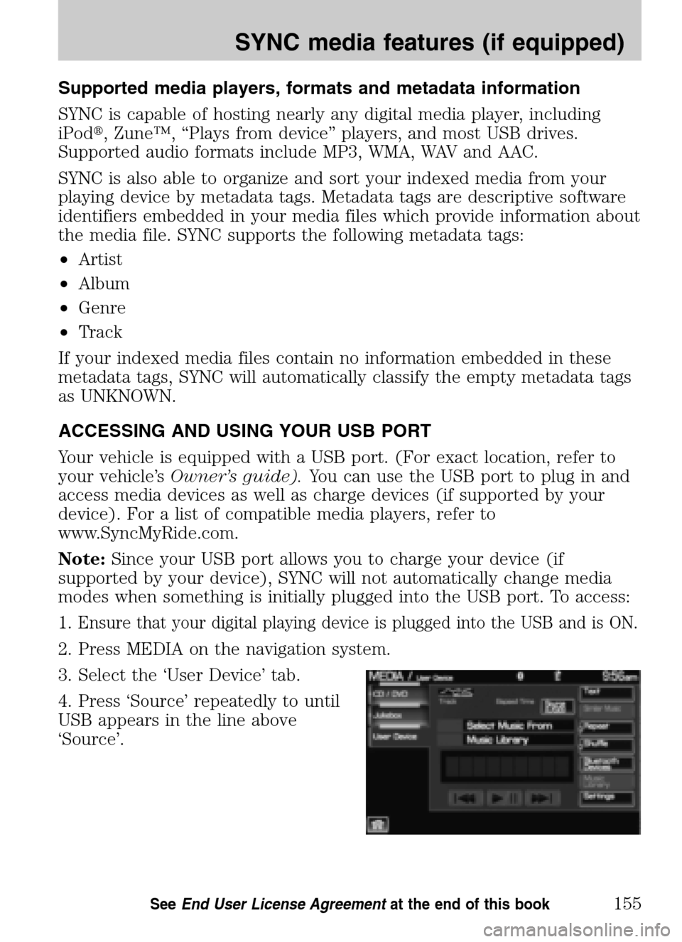 LINCOLN NAVIGATOR 2009 Navigation Manual Supported media players, formats and metadata information
SYNC is capable of hosting nearly any digital media player, including
iPod , Zune™, “Plays from device” players, and most USB drives. LINCOLN NAVIGATOR 2009 Navigation Manual Supported media players, formats and metadata information
SYNC is capable of hosting nearly any digital media player, including
iPod , Zune™, “Plays from device” players, and most USB drives.