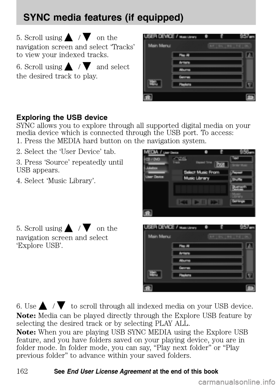 LINCOLN NAVIGATOR 2009 Navigation Manual 5. Scroll using/on the
navigation screen and select ‘Tracks’
to view your indexed tracks.
6. Scroll using
/and select
the desired track to play.
Exploring the USB device
SYNC allows you to e LINCOLN NAVIGATOR 2009 Navigation Manual 5. Scroll using/on the
navigation screen and select ‘Tracks’
to view your indexed tracks.
6. Scroll using
/and select
the desired track to play.
Exploring the USB device
SYNC allows you to e