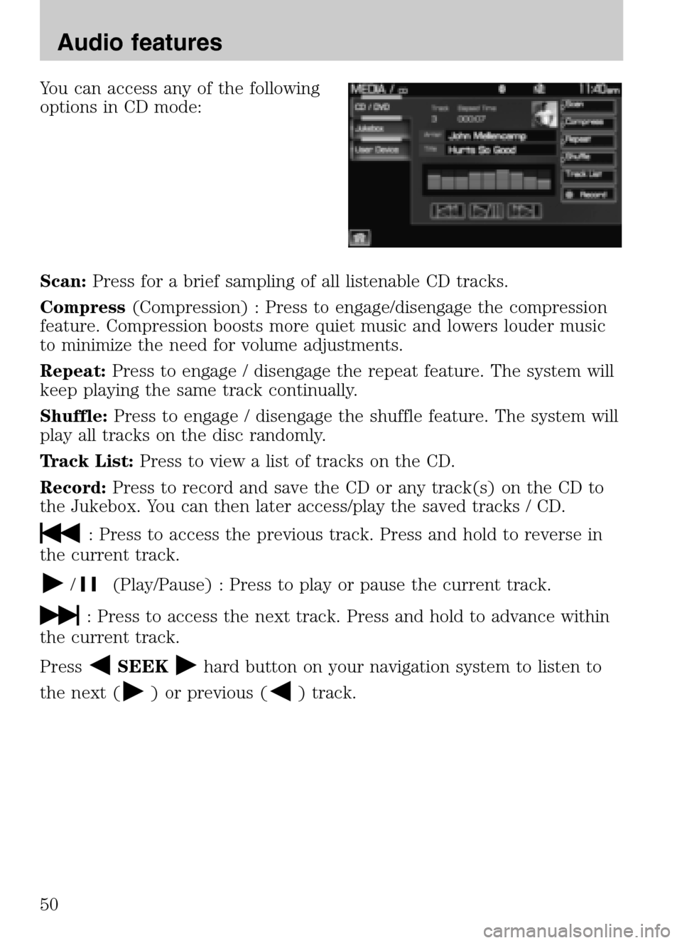 LINCOLN NAVIGATOR 2009  Navigation Manual You can access any of the following 
options in CD mode: 
Scan: Press for a brief sampling of all listenable CD tracks. 
Compress  (Compression) : Press to engage/disengage the compression 
feature. C