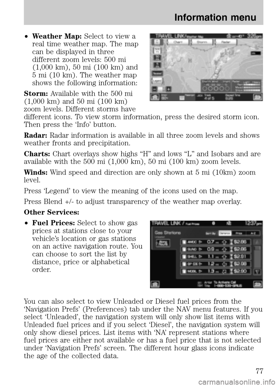 LINCOLN NAVIGATOR 2009 Navigation Manual •Weather Map: Select to view a
real time weather map. The map
can be displayed in three
different zoom levels: 500 mi
(1,000 km), 50 mi (100 km) and
5 mi (10 km). The weather map
shows the followin LINCOLN NAVIGATOR 2009 Navigation Manual •Weather Map: Select to view a
real time weather map. The map
can be displayed in three
different zoom levels: 500 mi
(1,000 km), 50 mi (100 km) and
5 mi (10 km). The weather map
shows the followin