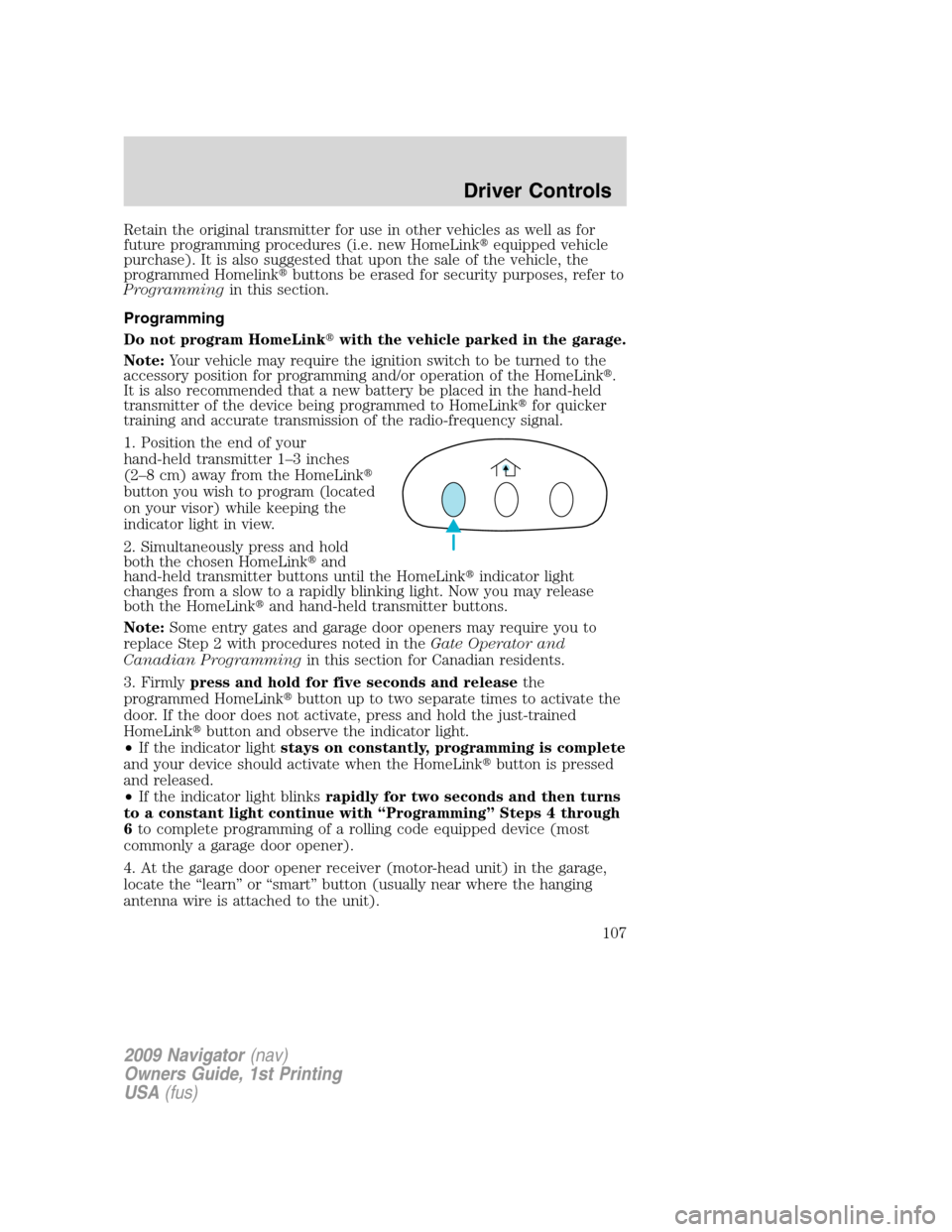 LINCOLN NAVIGATOR 2009 Owners Manual Retain the original transmitter for use in other vehicles as well as for
future programming procedures (i.e. new HomeLinkequipped vehicle
purchase). It is also suggested that upon the sale of the veh LINCOLN NAVIGATOR 2009 Owners Manual Retain the original transmitter for use in other vehicles as well as for
future programming procedures (i.e. new HomeLinkequipped vehicle
purchase). It is also suggested that upon the sale of the veh