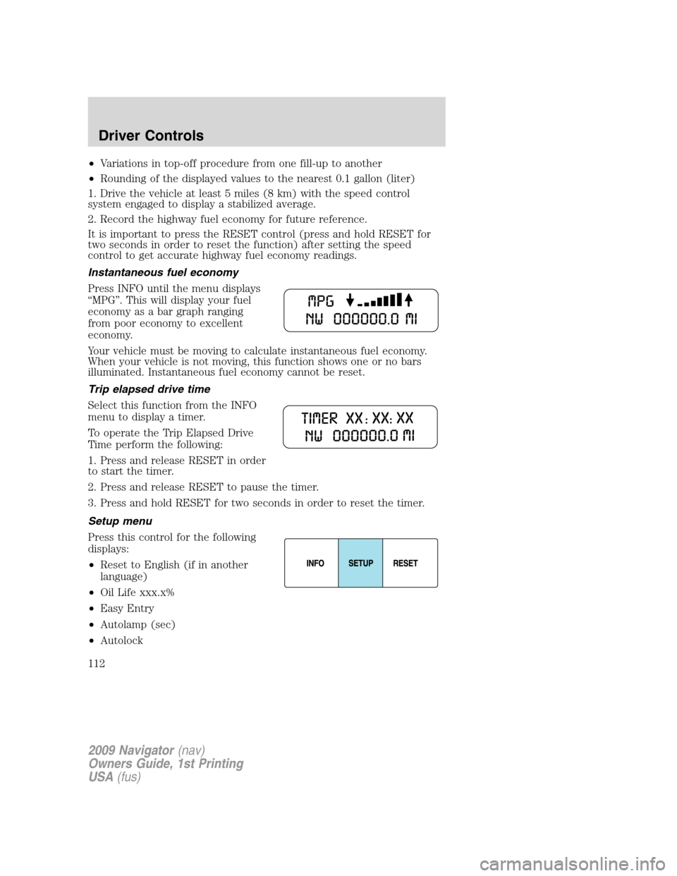 LINCOLN NAVIGATOR 2009 Owners Manual •Variations in top-off procedure from one fill-up to another
•Rounding of the displayed values to the nearest 0.1 gallon (liter)
1. Drive the vehicle at least 5 miles (8 km) with the speed control LINCOLN NAVIGATOR 2009 Owners Manual •Variations in top-off procedure from one fill-up to another
•Rounding of the displayed values to the nearest 0.1 gallon (liter)
1. Drive the vehicle at least 5 miles (8 km) with the speed control