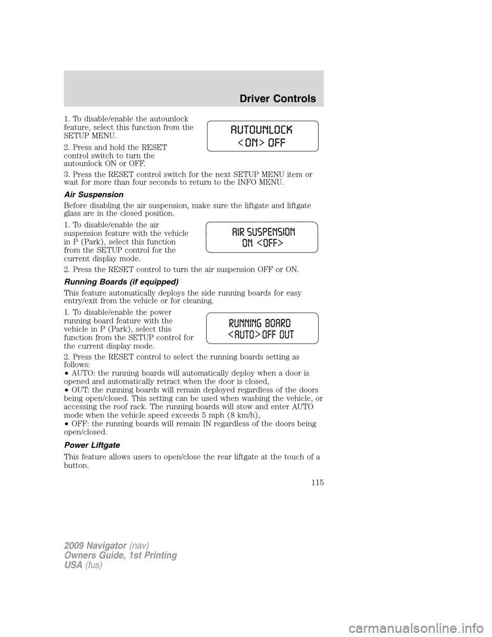 LINCOLN NAVIGATOR 2009 Owners Manual 1. To disable/enable the autounlock
feature, select this function from the
SETUP MENU.
2. Press and hold the RESET
control switch to turn the
autounlock ON or OFF.
3. Press the RESET control switch fo LINCOLN NAVIGATOR 2009 Owners Manual 1. To disable/enable the autounlock
feature, select this function from the
SETUP MENU.
2. Press and hold the RESET
control switch to turn the
autounlock ON or OFF.
3. Press the RESET control switch fo