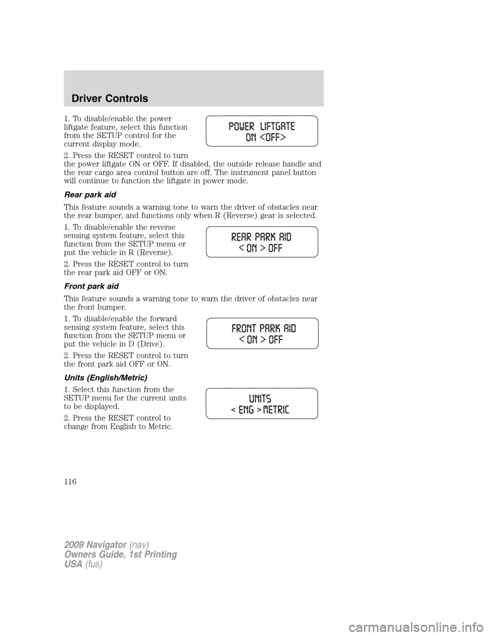 LINCOLN NAVIGATOR 2009 Owners Manual 1. To disable/enable the power
liftgate feature, select this function
from the SETUP control for the
current display mode.
2. Press the RESET control to turn
the power liftgate ON or OFF. If disabled, LINCOLN NAVIGATOR 2009 Owners Manual 1. To disable/enable the power
liftgate feature, select this function
from the SETUP control for the
current display mode.
2. Press the RESET control to turn
the power liftgate ON or OFF. If disabled,