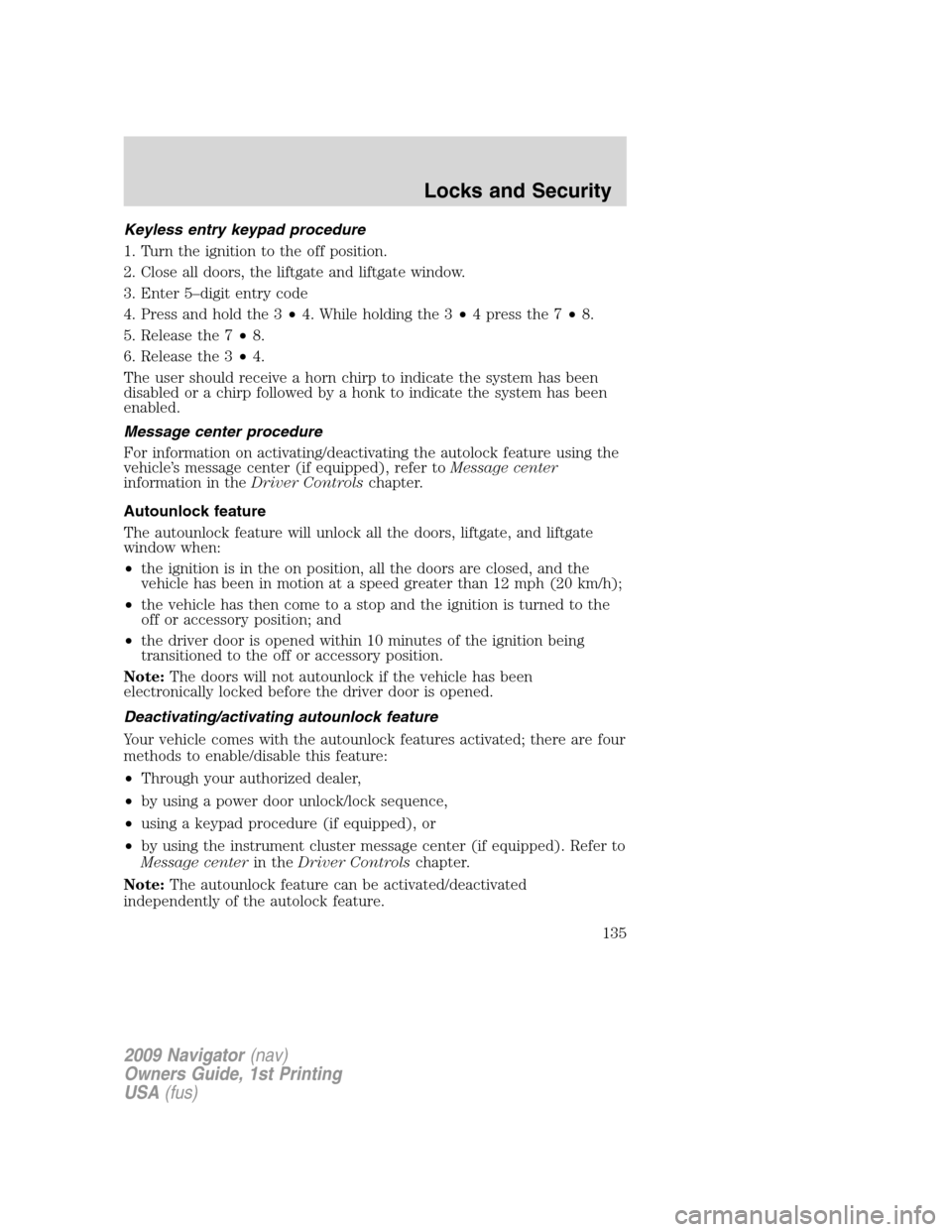 LINCOLN NAVIGATOR 2009 Owners Manual Keyless entry keypad procedure
1. Turn the ignition to the off position.
2. Close all doors, the liftgate and liftgate window.
3. Enter 5–digit entry code
4. Press and hold the 3•4. While holding LINCOLN NAVIGATOR 2009 Owners Manual Keyless entry keypad procedure
1. Turn the ignition to the off position.
2. Close all doors, the liftgate and liftgate window.
3. Enter 5–digit entry code
4. Press and hold the 3•4. While holding