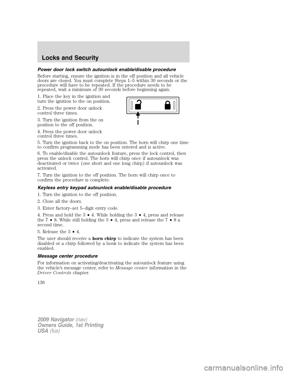 LINCOLN NAVIGATOR 2009 Owners Manual Power door lock switch autounlock enable/disable procedure
Before starting, ensure the ignition is in the off position and all vehicle
doors are closed. You must complete Steps 1–5 within 30 seconds LINCOLN NAVIGATOR 2009 Owners Manual Power door lock switch autounlock enable/disable procedure
Before starting, ensure the ignition is in the off position and all vehicle
doors are closed. You must complete Steps 1–5 within 30 seconds