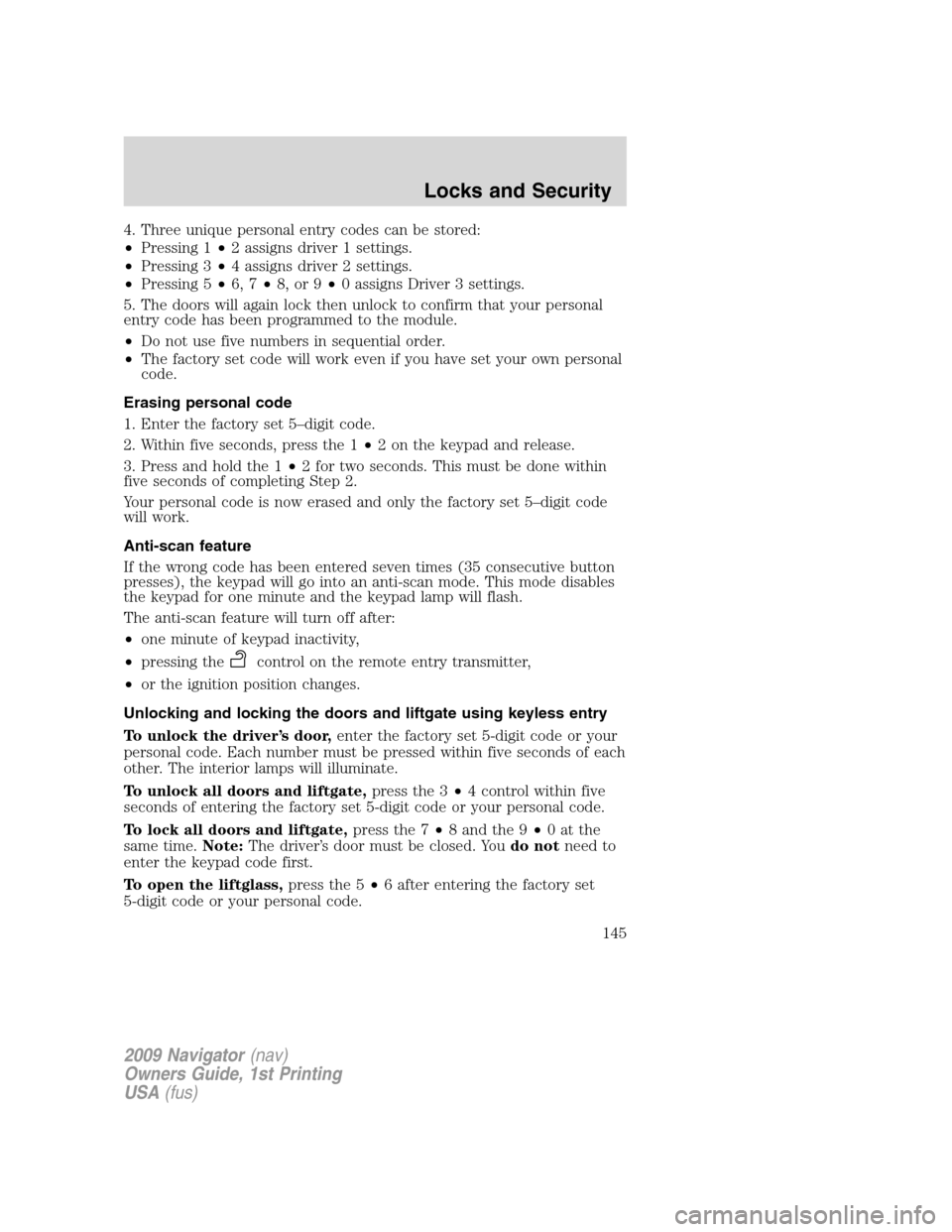 LINCOLN NAVIGATOR 2009 Owners Manual 4. Three unique personal entry codes can be stored:
•Pressing 1•2 assigns driver 1 settings.
•Pressing 3•4 assigns driver 2 settings.
•Pressing 5•6, 7•8, or 9•0 assigns Driver 3 settin LINCOLN NAVIGATOR 2009 Owners Manual 4. Three unique personal entry codes can be stored:
•Pressing 1•2 assigns driver 1 settings.
•Pressing 3•4 assigns driver 2 settings.
•Pressing 5•6, 7•8, or 9•0 assigns Driver 3 settin