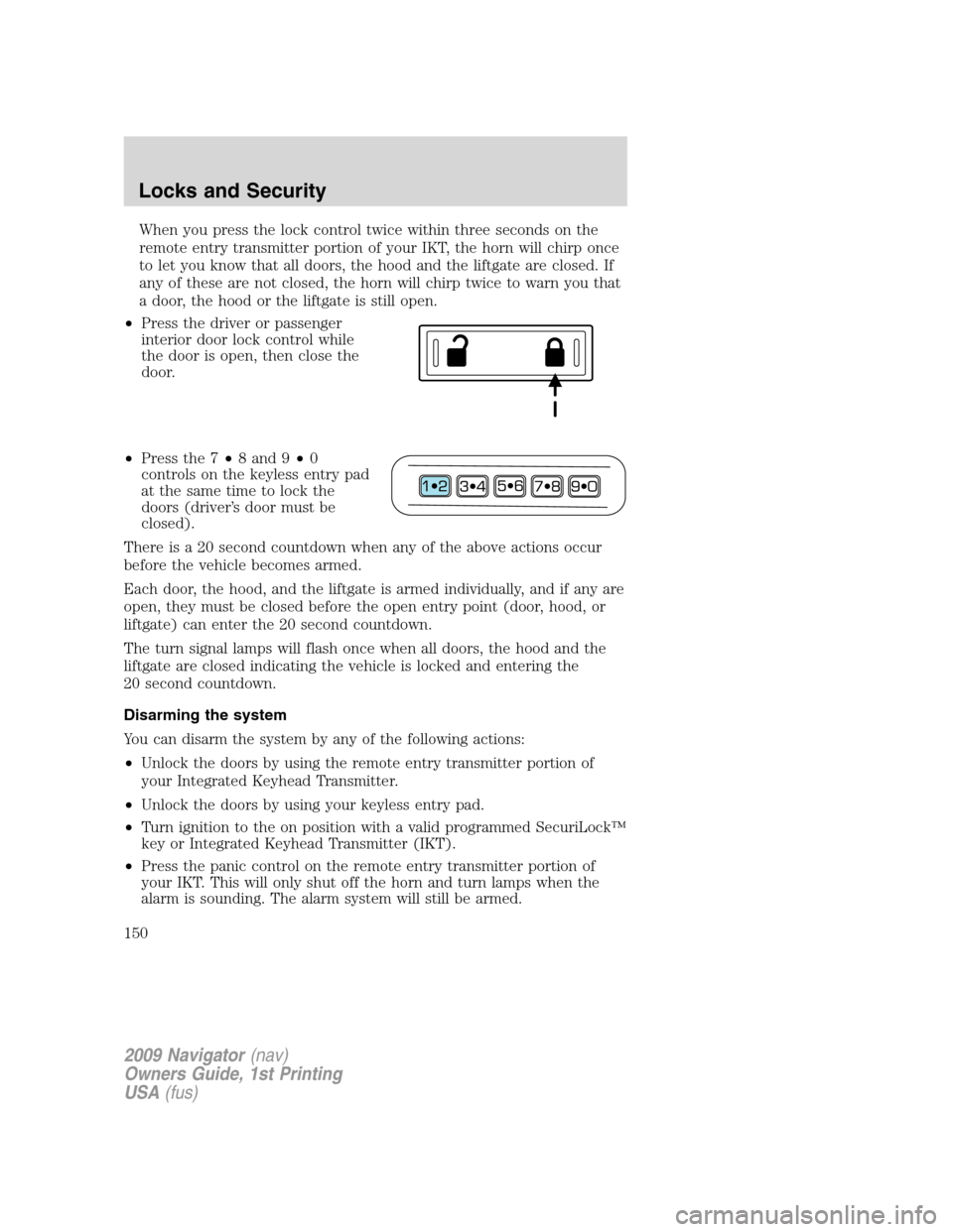 LINCOLN NAVIGATOR 2009 Owners Manual When you press the lock control twice within three seconds on the
remote entry transmitter portion of your IKT, the horn will chirp once
to let you know that all doors, the hood and the liftgate are c LINCOLN NAVIGATOR 2009 Owners Manual When you press the lock control twice within three seconds on the
remote entry transmitter portion of your IKT, the horn will chirp once
to let you know that all doors, the hood and the liftgate are c