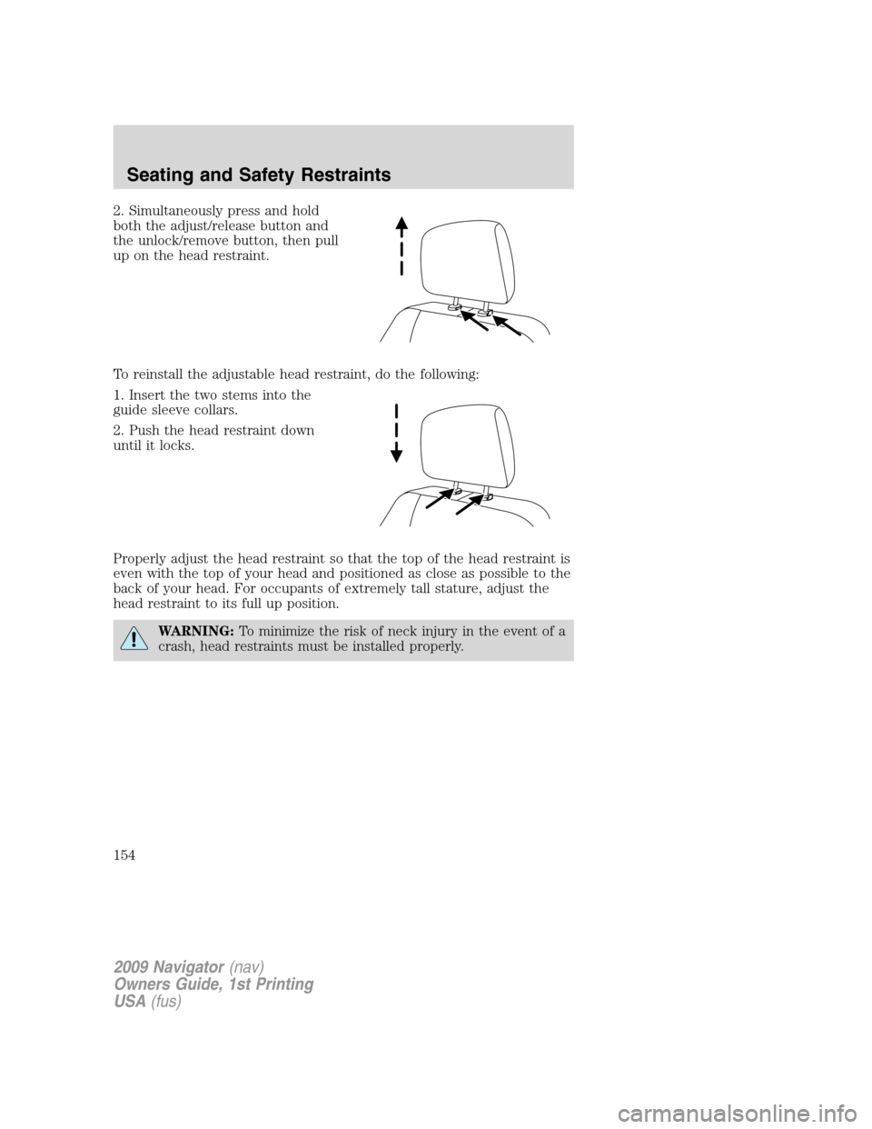LINCOLN NAVIGATOR 2009  Owners Manual 2. Simultaneously press and hold
both the adjust/release button and
the unlock/remove button, then pull
up on the head restraint.
To reinstall the adjustable head restraint, do the following:
1. Inser