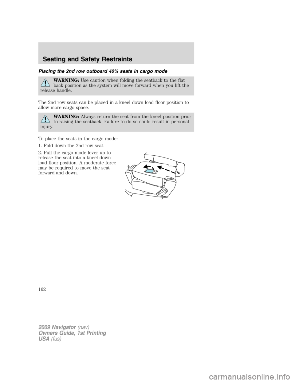 LINCOLN NAVIGATOR 2009  Owners Manual Placing the 2nd row outboard 40% seats in cargo mode
WARNING:Use caution when folding the seatback to the flat
back position as the system will move forward when you lift the
release handle.
The 2nd r