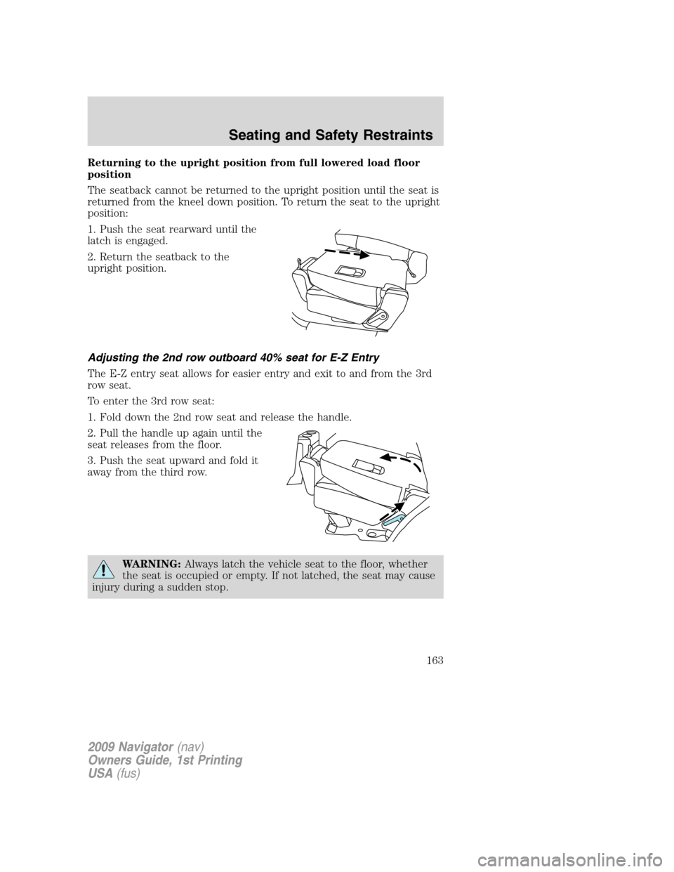 LINCOLN NAVIGATOR 2009  Owners Manual Returning to the upright position from full lowered load floor
position
The seatback cannot be returned to the upright position until the seat is
returned from the kneel down position. To return the s