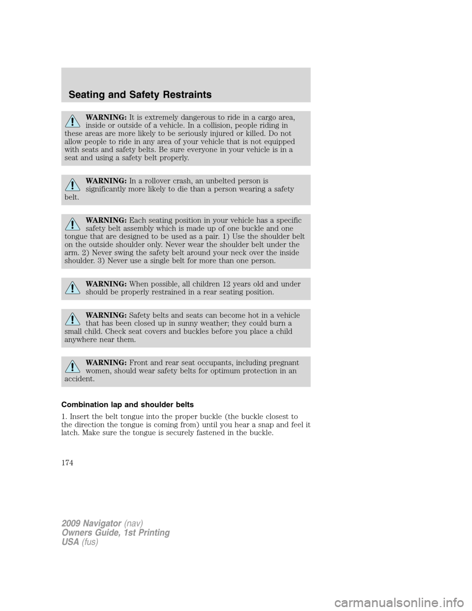 LINCOLN NAVIGATOR 2009 Owners Manual WARNING:It is extremely dangerous to ride in a cargo area,
inside or outside of a vehicle. In a collision, people riding in
these areas are more likely to be seriously injured or killed. Do not
allow LINCOLN NAVIGATOR 2009 Owners Manual WARNING:It is extremely dangerous to ride in a cargo area,
inside or outside of a vehicle. In a collision, people riding in
these areas are more likely to be seriously injured or killed. Do not
allow