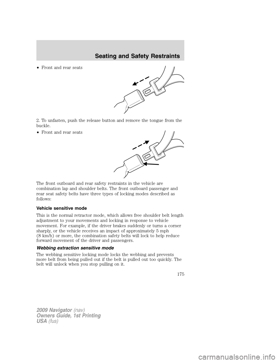 LINCOLN NAVIGATOR 2009 Owners Manual •Front and rear seats
2. To unfasten, push the release button and remove the tongue from the
buckle.
•Front and rear seats
The front outboard and rear safety restraints in the vehicle are
combinat LINCOLN NAVIGATOR 2009 Owners Manual •Front and rear seats
2. To unfasten, push the release button and remove the tongue from the
buckle.
•Front and rear seats
The front outboard and rear safety restraints in the vehicle are
combinat