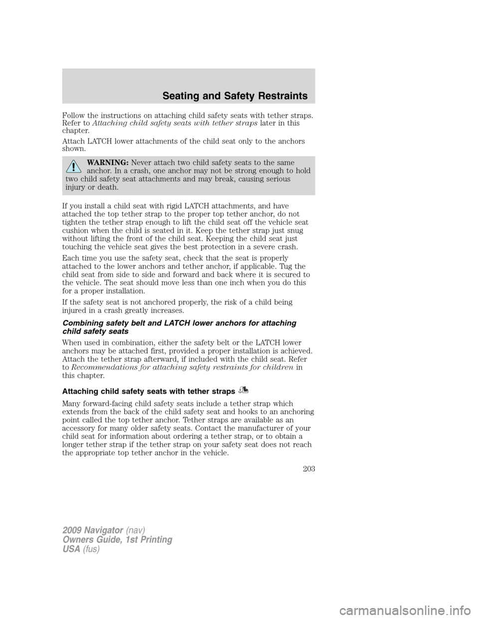 LINCOLN NAVIGATOR 2009  Owners Manual Follow the instructions on attaching child safety seats with tether straps.
Refer toAttaching child safety seats with tether strapslater in this
chapter.
Attach LATCH lower attachments of the child se