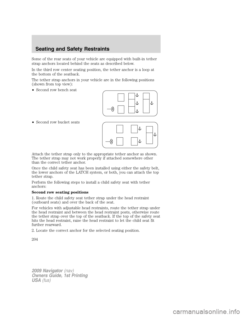 LINCOLN NAVIGATOR 2009  Owners Manual Some of the rear seats of your vehicle are equipped with built-in tether
strap anchors located behind the seats as described below.
In the third row center seating position, the tether anchor is a loo