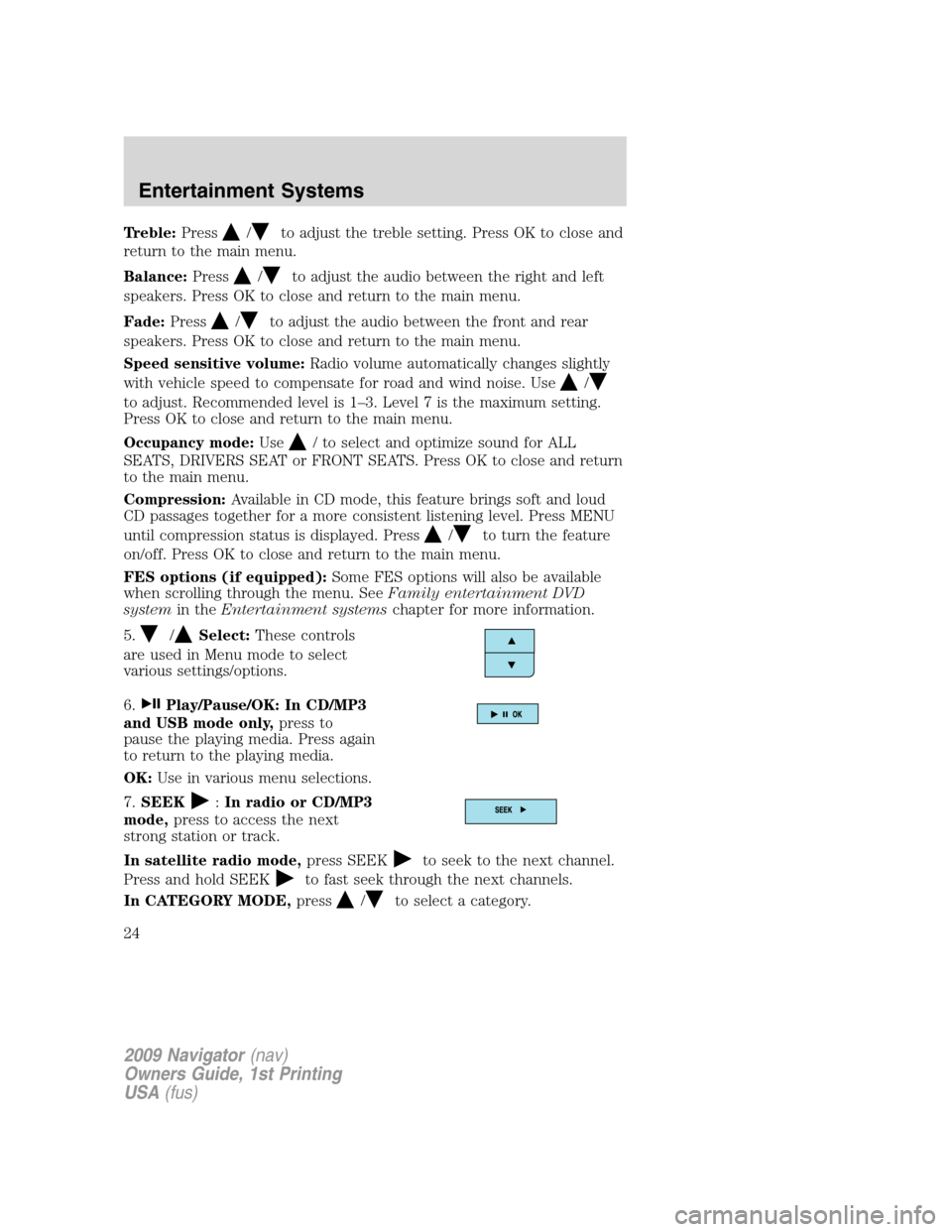 LINCOLN NAVIGATOR 2009 Owners Manual Treble:Press/to adjust the treble setting. Press OK to close and
return to the main menu.
Balance:Press
/to adjust the audio between the right and left
speakers. Press OK to close and return to the ma LINCOLN NAVIGATOR 2009 Owners Manual Treble:Press/to adjust the treble setting. Press OK to close and
return to the main menu.
Balance:Press
/to adjust the audio between the right and left
speakers. Press OK to close and return to the ma