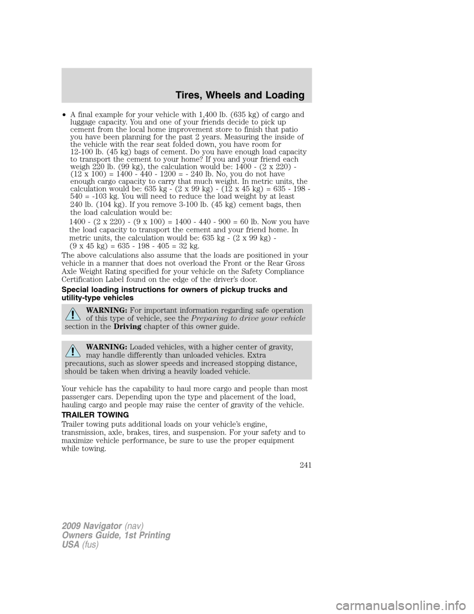 LINCOLN NAVIGATOR 2009 Owners Manual •A final example for your vehicle with 1,400 lb. (635 kg) of cargo and
luggage capacity. You and one of your friends decide to pick up
cement from the local home improvement store to finish that pat LINCOLN NAVIGATOR 2009 Owners Manual •A final example for your vehicle with 1,400 lb. (635 kg) of cargo and
luggage capacity. You and one of your friends decide to pick up
cement from the local home improvement store to finish that pat