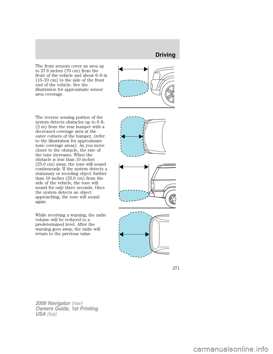 LINCOLN NAVIGATOR 2009  Owners Manual The front sensors cover an area up
to 27.6 inches (70 cm) from the
front of the vehicle and about 6–9 in
(15–23 cm) to the side of the front
end of the vehicle. See the
illustration for approximat