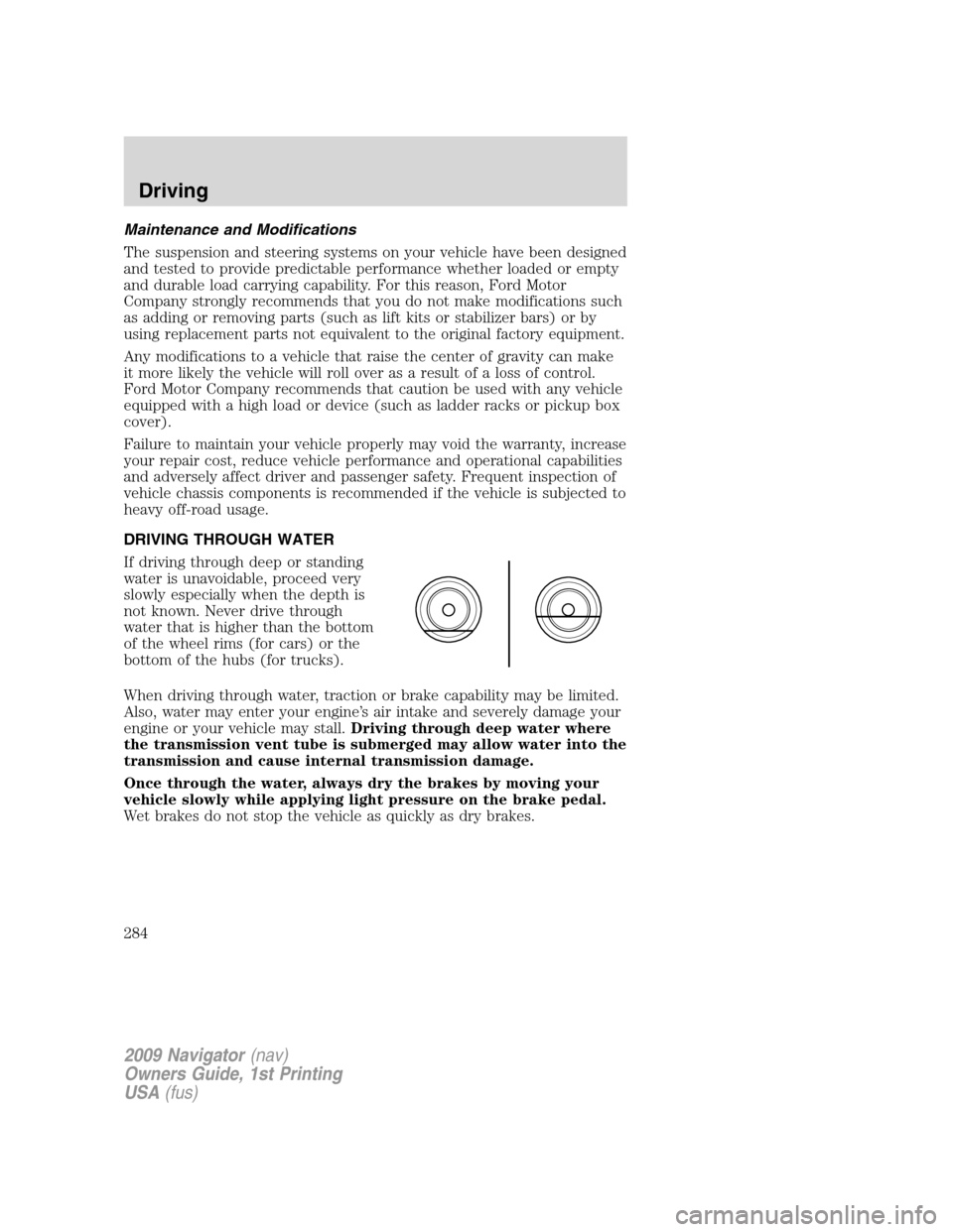 LINCOLN NAVIGATOR 2009 Owners Manual Maintenance and Modifications
The suspension and steering systems on your vehicle have been designed
and tested to provide predictable performance whether loaded or empty
and durable load carrying cap LINCOLN NAVIGATOR 2009 Owners Manual Maintenance and Modifications
The suspension and steering systems on your vehicle have been designed
and tested to provide predictable performance whether loaded or empty
and durable load carrying cap