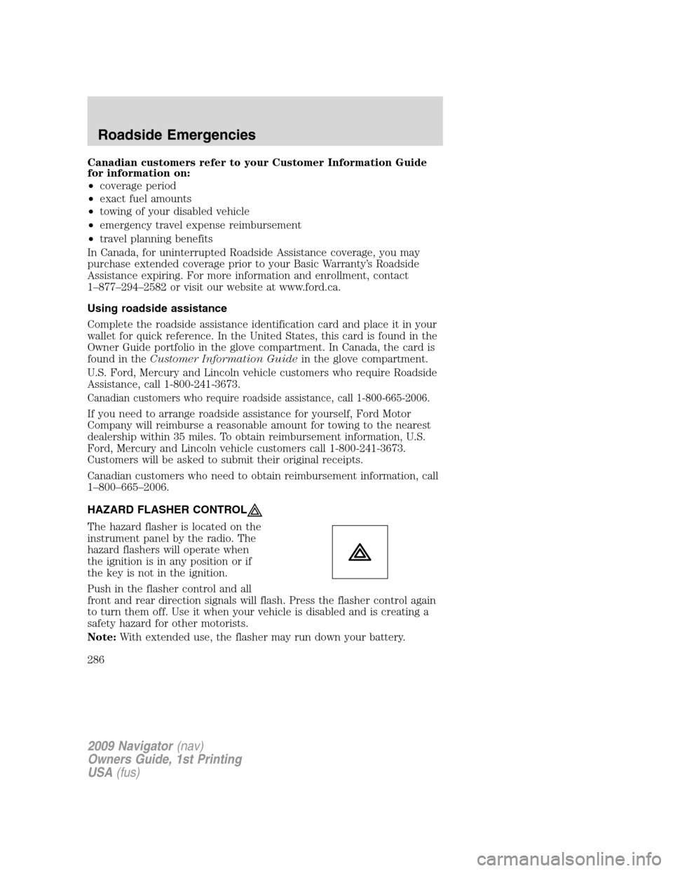 LINCOLN NAVIGATOR 2009 Owners Manual Canadian customers refer to your Customer Information Guide
for information on:
•coverage period
•exact fuel amounts
•towing of your disabled vehicle
•emergency travel expense reimbursement
LINCOLN NAVIGATOR 2009 Owners Manual Canadian customers refer to your Customer Information Guide
for information on:
•coverage period
•exact fuel amounts
•towing of your disabled vehicle
•emergency travel expense reimbursement