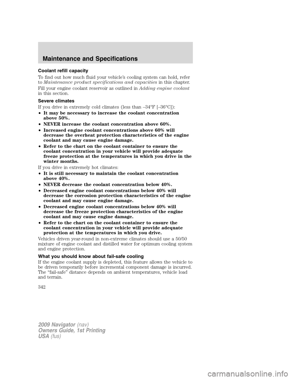 LINCOLN NAVIGATOR 2009 Owners Manual Coolant refill capacity
To find out how much fluid your vehicle’s cooling system can hold, refer
toMaintenance product specifications and capacitiesin this chapter.
Fill your engine coolant reservoi LINCOLN NAVIGATOR 2009 Owners Manual Coolant refill capacity
To find out how much fluid your vehicle’s cooling system can hold, refer
toMaintenance product specifications and capacitiesin this chapter.
Fill your engine coolant reservoi
