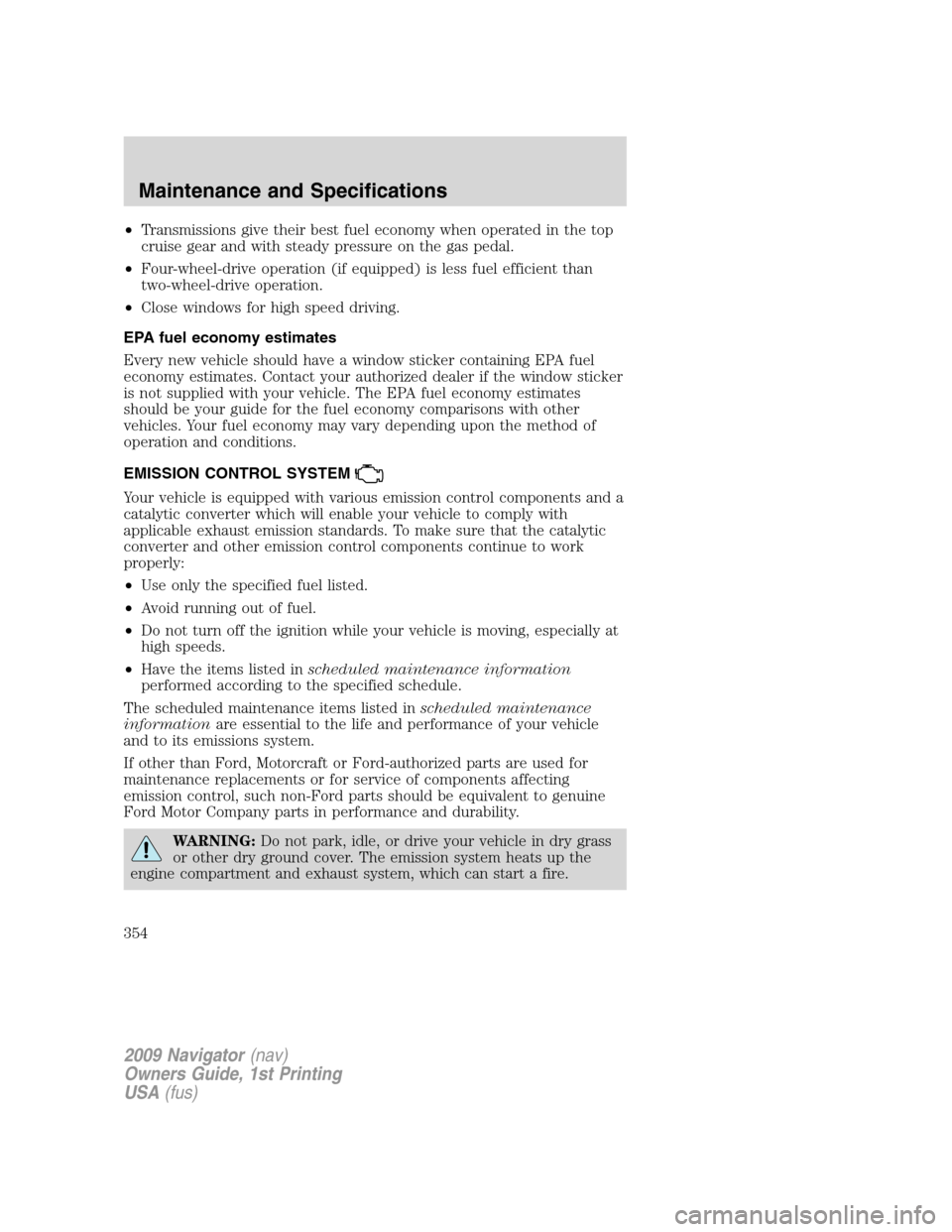 LINCOLN NAVIGATOR 2009 Owners Manual •Transmissions give their best fuel economy when operated in the top
cruise gear and with steady pressure on the gas pedal.
•Four-wheel-drive operation (if equipped) is less fuel efficient than
tw LINCOLN NAVIGATOR 2009 Owners Manual •Transmissions give their best fuel economy when operated in the top
cruise gear and with steady pressure on the gas pedal.
•Four-wheel-drive operation (if equipped) is less fuel efficient than
tw