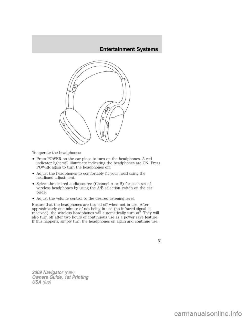 LINCOLN NAVIGATOR 2009  Owners Manual To operate the headphones:
•Press POWER on the ear piece to turn on the headphones. A red
indicator light will illuminate indicating the headphones are ON. Press
POWER again to turn the headphones o
