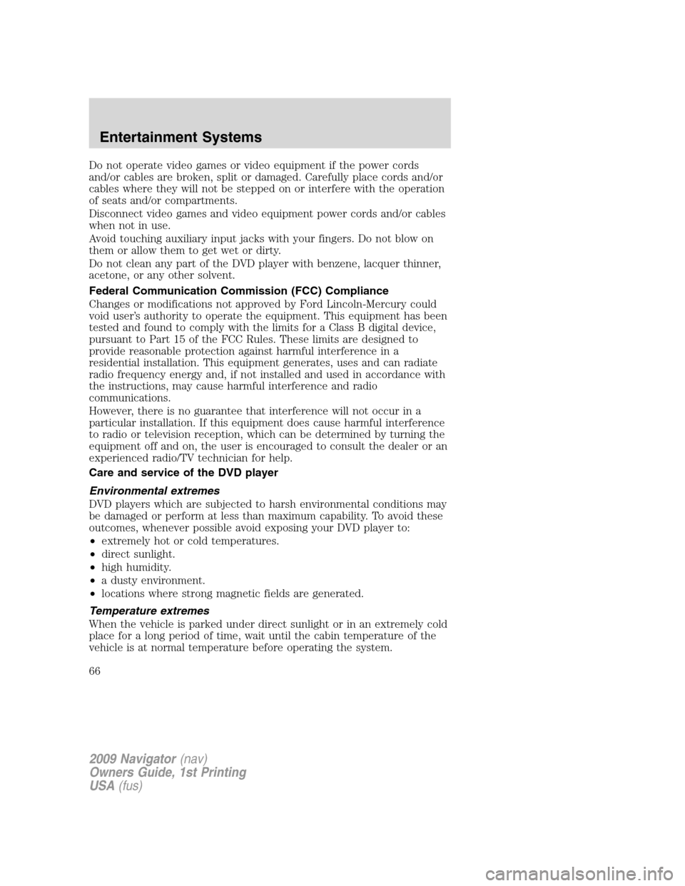 LINCOLN NAVIGATOR 2009 Owners Manual Do not operate video games or video equipment if the power cords
and/or cables are broken, split or damaged. Carefully place cords and/or
cables where they will not be stepped on or interfere with the LINCOLN NAVIGATOR 2009 Owners Manual Do not operate video games or video equipment if the power cords
and/or cables are broken, split or damaged. Carefully place cords and/or
cables where they will not be stepped on or interfere with the