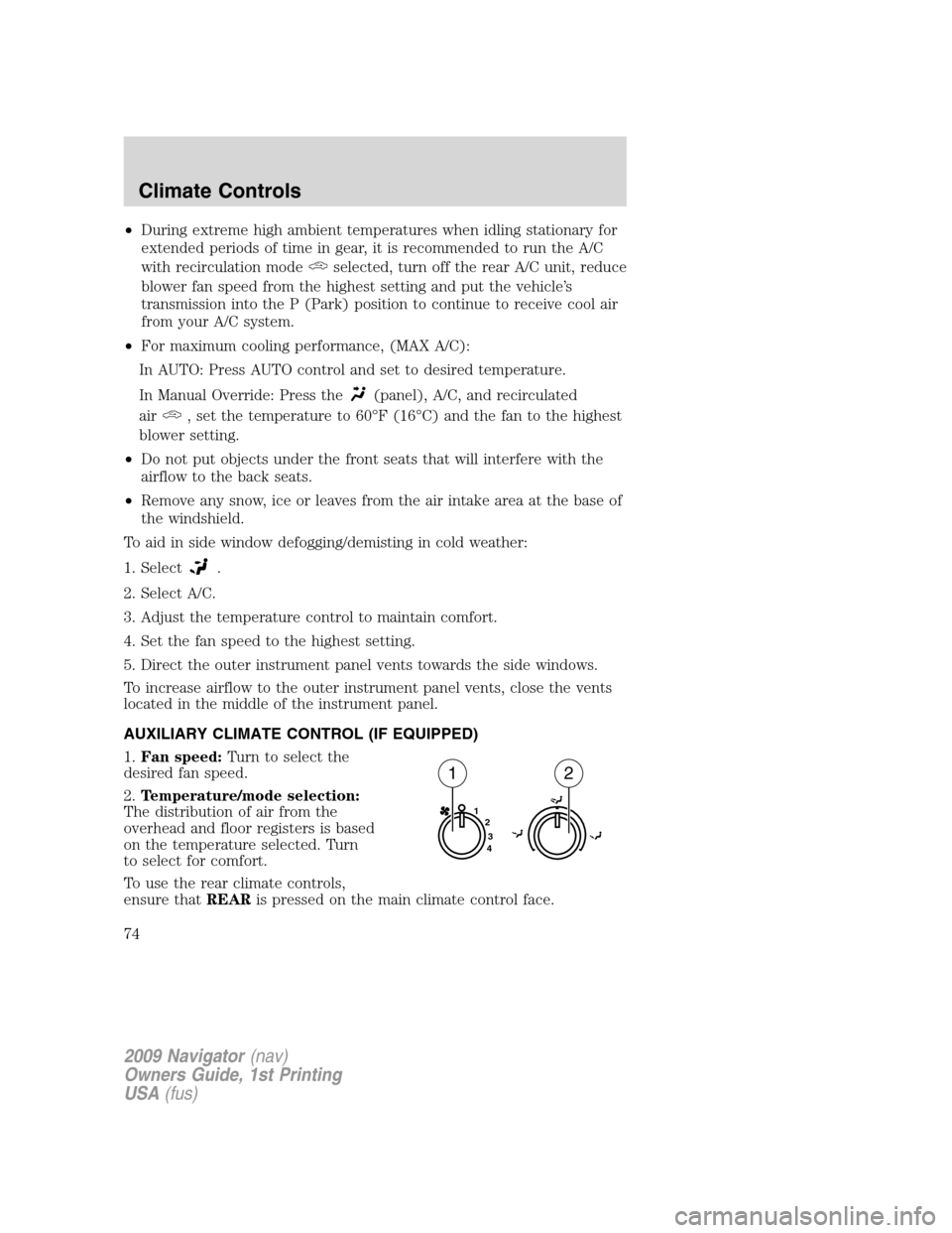 LINCOLN NAVIGATOR 2009 Owners Manual •During extreme high ambient temperatures when idling stationary for
extended periods of time in gear, it is recommended to run the A/C
with recirculation mode
selected, turn off the rear A/C unit, LINCOLN NAVIGATOR 2009 Owners Manual •During extreme high ambient temperatures when idling stationary for
extended periods of time in gear, it is recommended to run the A/C
with recirculation mode
selected, turn off the rear A/C unit,