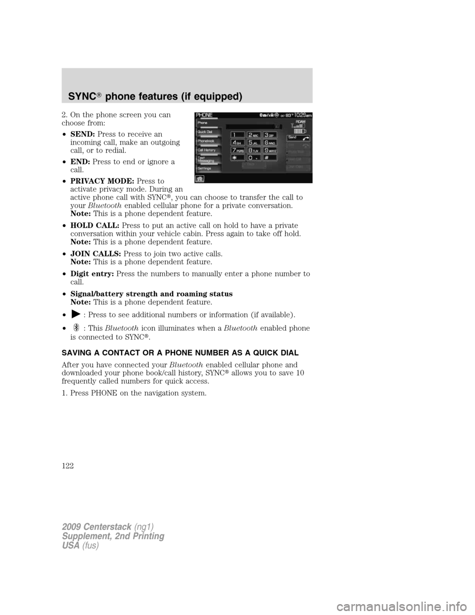 LINCOLN NAVIGATOR 2010 Navigation Manual 2. On the phone screen you can
choose from:
•SEND:Press to receive an
incoming call, make an outgoing
call, or to redial.
•END:Press to end or ignore a
call.
•PRIVACY MODE:Press to
activate priv LINCOLN NAVIGATOR 2010 Navigation Manual 2. On the phone screen you can
choose from:
•SEND:Press to receive an
incoming call, make an outgoing
call, or to redial.
•END:Press to end or ignore a
call.
•PRIVACY MODE:Press to
activate priv