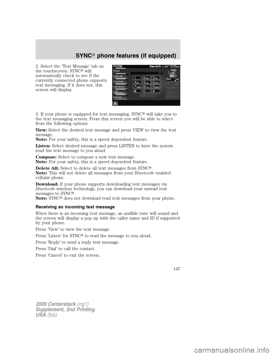 LINCOLN NAVIGATOR 2010 Navigation Manual 2. Select the ‘Text Message’ tab on
the touchscreen. SYNCwill
automatically check to see if the
currently connected phone supports
text messaging. If it does not, this
screen will display.
3. If LINCOLN NAVIGATOR 2010 Navigation Manual 2. Select the ‘Text Message’ tab on
the touchscreen. SYNCwill
automatically check to see if the
currently connected phone supports
text messaging. If it does not, this
screen will display.
3. If