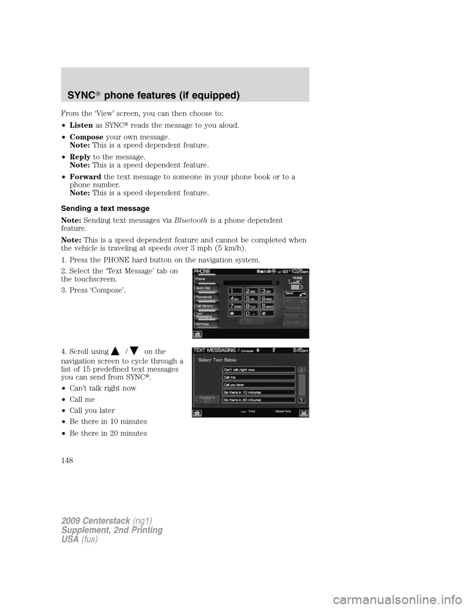 LINCOLN NAVIGATOR 2010 Navigation Manual From the ‘View’ screen, you can then choose to:
•Listenas SYNCreads the message to you aloud.
•Composeyour own message.
Note:This is a speed dependent feature.
•Replyto the message.
Note:Th LINCOLN NAVIGATOR 2010 Navigation Manual From the ‘View’ screen, you can then choose to:
•Listenas SYNCreads the message to you aloud.
•Composeyour own message.
Note:This is a speed dependent feature.
•Replyto the message.
Note:Th