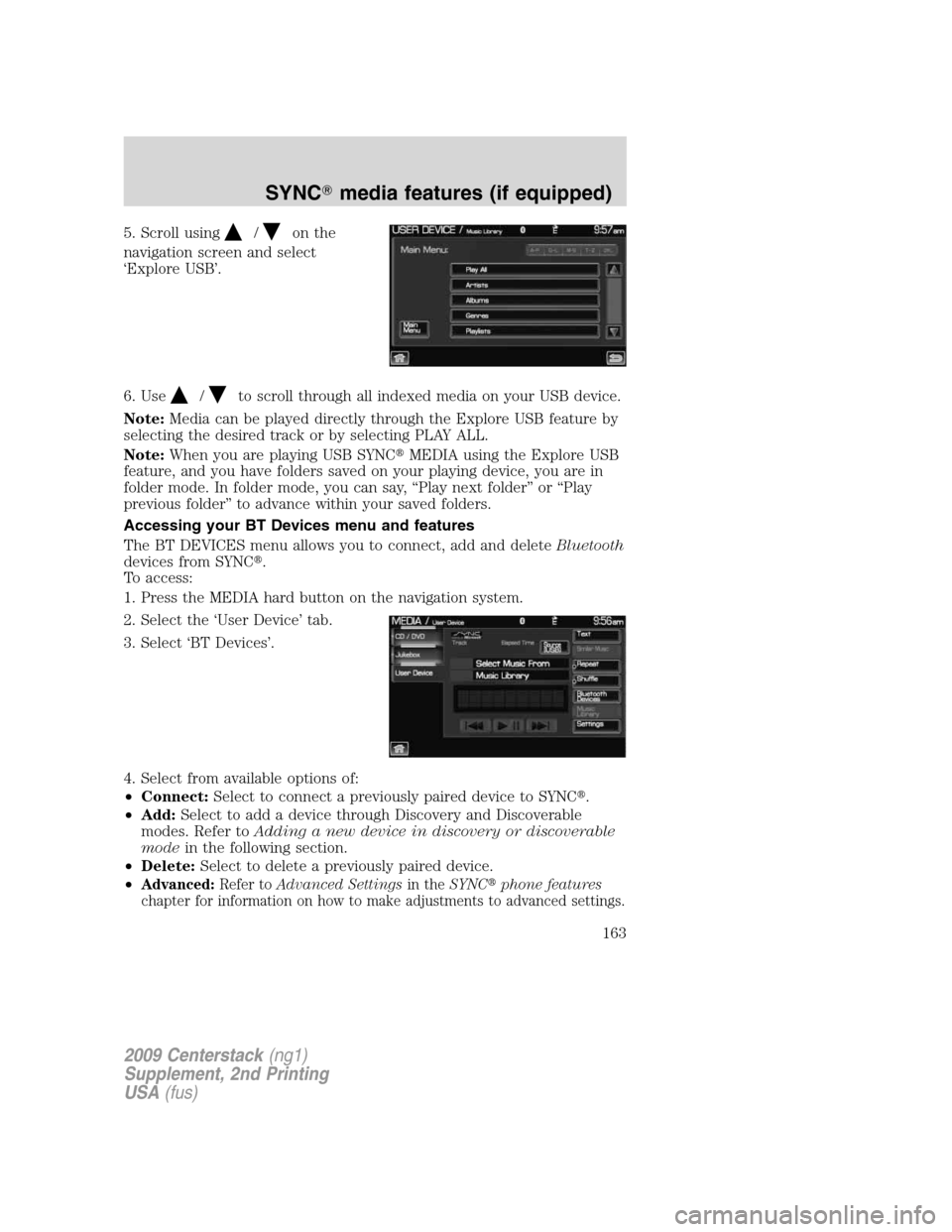 LINCOLN NAVIGATOR 2010 Navigation Manual 5. Scroll using/on the
navigation screen and select
‘Explore USB’.
6. Use
/to scroll through all indexed media on your USB device.
Note:Media can be played directly through the Explore USB feature LINCOLN NAVIGATOR 2010 Navigation Manual 5. Scroll using/on the
navigation screen and select
‘Explore USB’.
6. Use
/to scroll through all indexed media on your USB device.
Note:Media can be played directly through the Explore USB feature