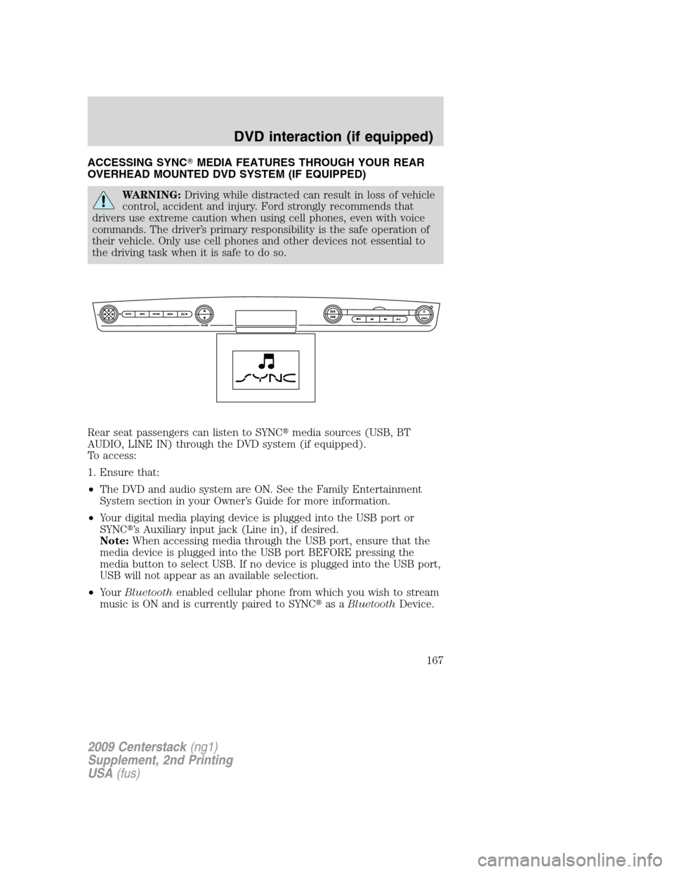 LINCOLN NAVIGATOR 2010 Navigation Manual ACCESSING SYNCMEDIA FEATURES THROUGH YOUR REAR
OVERHEAD MOUNTED DVD SYSTEM (IF EQUIPPED)
WARNING:Driving while distracted can result in loss of vehicle
control, accident and injury. Ford strongly rec LINCOLN NAVIGATOR 2010 Navigation Manual ACCESSING SYNCMEDIA FEATURES THROUGH YOUR REAR
OVERHEAD MOUNTED DVD SYSTEM (IF EQUIPPED)
WARNING:Driving while distracted can result in loss of vehicle
control, accident and injury. Ford strongly rec