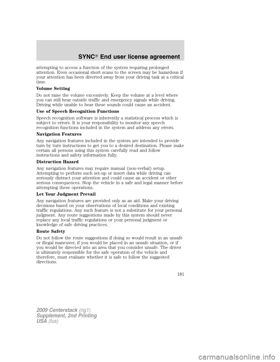 LINCOLN NAVIGATOR 2010  Navigation Manual attempting to access a function of the system requiring prolonged
attention. Even occasional short scans to the screen may be hazardous if
your attention has been diverted away from your driving task 